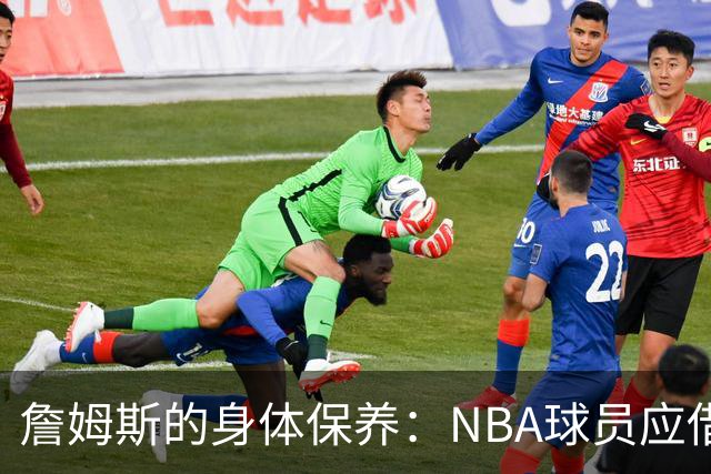 詹姆斯的身体保养：NBA球员应借鉴的成功经验