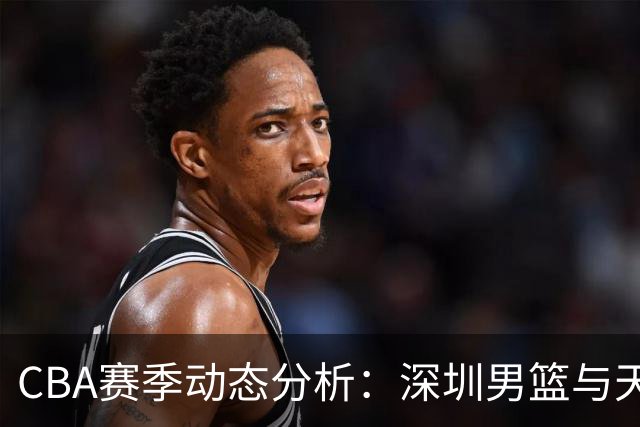 CBA赛季动态分析：深圳男篮与天津男篮的挑战